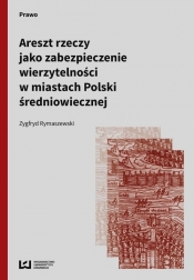 Areszt rzeczy jako zabezpieczenie wierzytelności w miastach Polski średniowiecznej - Rymaszewski Zygfryd