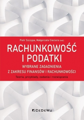 Rachunkowość i podatki - wybrane zagadnienia z zakresu finansów i rachunkowości. - Piotr Szczypa, Małgorzata Cieciura