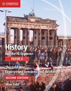 History for the IB Diploma Paper 2: The Cold War: Superpower Tensions and Rivalries - Allan Todd