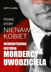 Pisarz który nienawidził kobiet Niewiarygodna historia mordercy uwodziciela