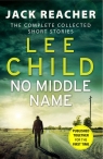 No Middle Name The Complete Collected Jack Reacher Stories Lee Child