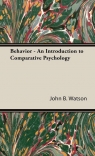 Behavior - An Introduction to Comparative Psychology Watson John B.