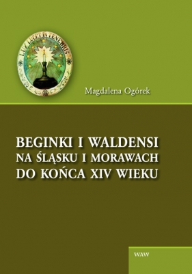 Beginki i Waldensi na Śląsku i Morawach do końca XIV wieku - Ogórek Magdalena