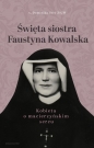 Święta siostra Faustyna Kowalska - Steć Dominika