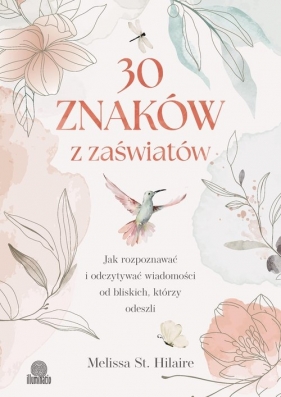 30 znaków z zaświatów. Jak rozpoznawać i odczytywać wiadomości od bliskich, którzy odeszli - Melissa St. Hilaire