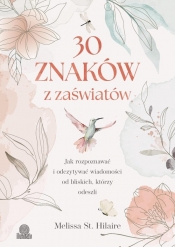 30 znaków z zaświatów. Jak rozpoznawać i odczytywać wiadomości od bliskich, którzy odeszli - Melissa St. Hilaire