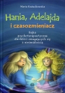 Hania, Adelajda i czasozmieniacz Bajka psychoterapeutyczna dla dzieci Maria Kożuchowska