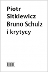 Bruno Schulz i krytycy Recepcja twórczości Brunona Schulza w latach Sitkiewicz Piotr