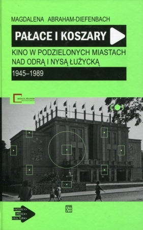 Pałace i koszary Kino w podzielonych miastach nad Odrą i Nysą Łużycką - Magdalena Abraham-Diefenbach