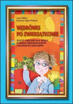 Wędrówki po zwierzątkowie. Zeszyt ćwiczeń dla dzieci w wieku przedszkolnym i młodszym szkolnym - Anna Mikita