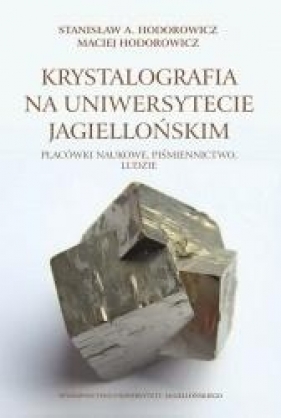 Krystalografia na Uniwersytecie Jagiellońskim. - Stanisław A. Hodorowicz, Maciej Hodorowicz