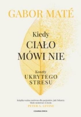 Kiedy ciało mówi nie. Koszty ukrytego stresu - Gabor Maté