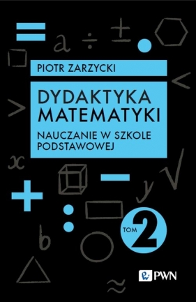 Dydaktyka matematyki. Tom 2. Nauczanie w szkole podstawowej - Piotr Zarzycki