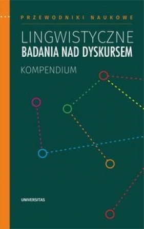 Przewodniki Naukowe. Lingwistyczne badania nad dyskursem. Kompendium - Waldemar Czachur, Rejter Artur, Marta Wójcicka