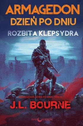 Rozbita klepsydra. Armagedon dzień po dniu Tom 3 - J.L. Bourne