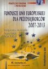 Fundusze Unii Europejskiej dla przedsiębiorców 2007-2013 Jankowska Małgorzata, Sokół Aneta, Wicher Anna