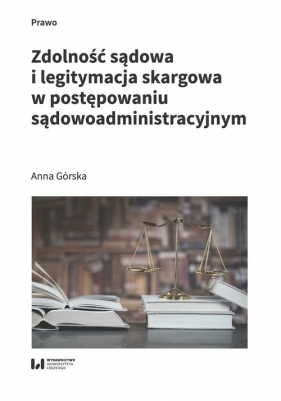 Zdolność sądowa i legitymacja skargowa w postępowaniu sądowoadministracyjnym - Górska Anna