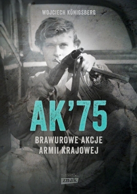 AK75. Brawurowe akcje Armii Krajowej - Wojciech Königsberg