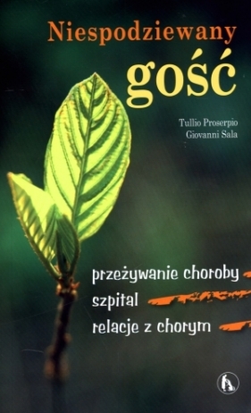 Niespodziewany gość. Przeżywanie choroby, szpital, relacje z chorym - Tulio Proserpio, Giovanni Sala