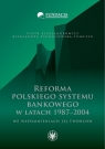  Reforma polskiego systemu bankowego w latach 1987-2004 we wspomnieniach jej