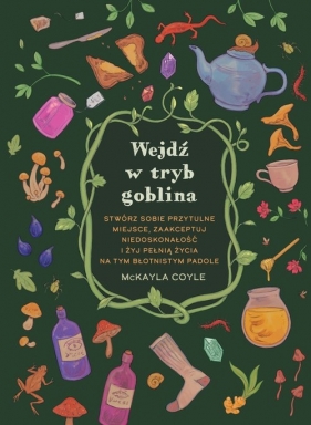 Wejdź w tryb goblina. Stwórz sobie przytulne miejsce, zaakceptuj niedoskonałość i żyj pełnią życia - McKayla Coyle