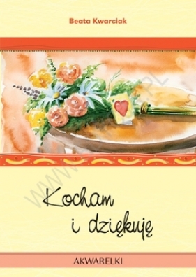 Kocham i dziękuję Akwarelka 11 - Beata Kwarciak, Dariusz Kowal