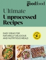 Good Food: Ultimate Unprocessed Recipes Good Food