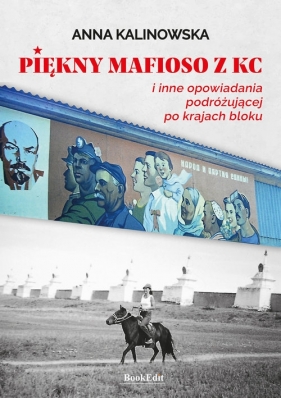 Piękny mafioso z KC i inne opowiadania podróżującej po krajach bloku - Kalinowska Anna