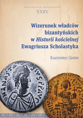 Wizerunek władców bizantyńskich w Historii kościelnej Ewagriusza Scholastyka - Ginter Kazimierz