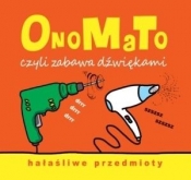 OnoMaTo czyli zabawa dźwiękami. Hałaśliwe przedmioty (Uszkodzona okładka)
