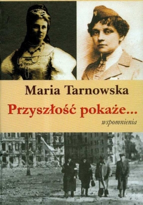 Przyszłość pokaże... Wspomnienia - Tarnowska Maria