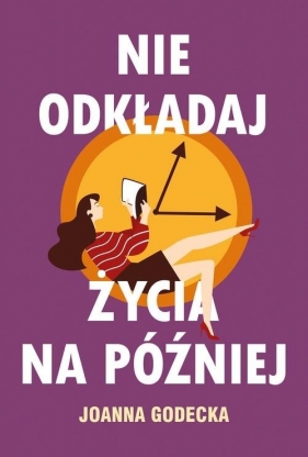 Nie odkładaj życia na później - Joanna Godecka