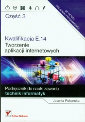 Kwalifikacja E.14 Tworzenie aplikacji internetowych Część 3 Podręcznik do nauki zawodu - Pokorska Jolanta