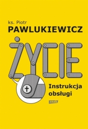 Życie. Instrukcja obsługi - Piotr Pawlukiewicz