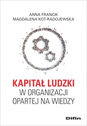 Kapitał ludzki w organizacji opartej na wiedzy - Anna Francik, Magdalena Kot-Radojewska