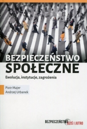Bezpieczeństwo społeczne Ewolucja instytucje zagrożenia - Urbanek Andrzej, Majer Piotr 