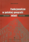 Funkcjonalizm w polskiej geografii miast Studia nad genezą i pojęciem Suliborski Andrzej