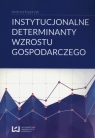 Instytucjonalne determinanty wzrostu gospodarczego Kacprzyk Andrzej