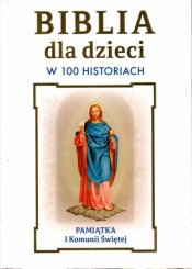 Biblia dla dzieci w 100 historiach. Pamiątka I... - Opracowanie zbiorowe