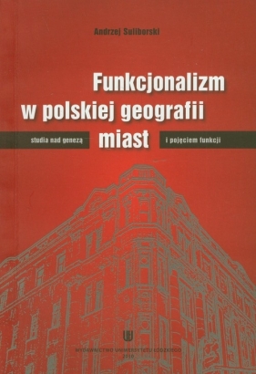 Funkcjonalizm w polskiej geografii miast - Suliborski Andrzej