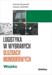 Logistyka w wybranych służbach mundurowych. Wojsko - Andrzej Szymonik, Łukasz Zwoliński