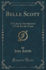 Belle Scott Or Liberty Overthrown! A Tale for the Crisis (Classic Reprint) Jolliffe John