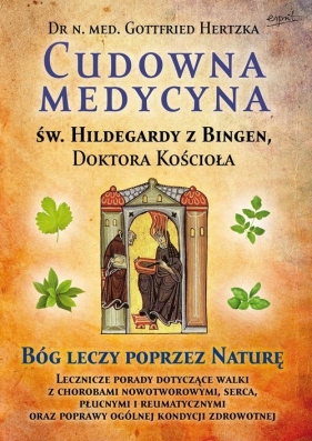 Cudowna medycyna Świętej Hildegardy z Bingen Doktora Kościoła - Hertzka Gottfried