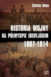 Historia wojny na Półwyspie Iberyjskim 1807-1814 Tom 1 - Charles Oman