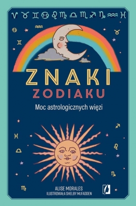 Znaki zodiaku. Moc astrologicznych więzi - Alise Morales