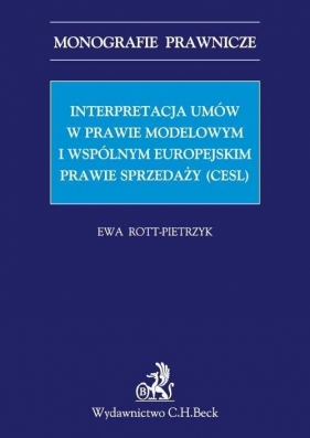 Interpretacja umów w prawie modelowym i wspólnym europejskim prawie sprzedaży (CESL) - Rott-Pietrzyk Ewa<br />