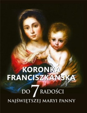 Koronka franciszkańska do siedmiu radości Najświętszej Maryi Panny - Knapczyk Teodor O. OFM