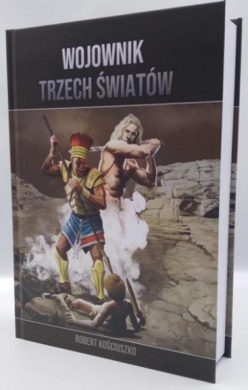 Wojownik Trzech Światów. Części I-V - Robert Kościuszko