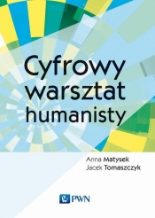 Cyfrowy warsztat humanisty - Tomaszczyk Jacek, Matysek Anna