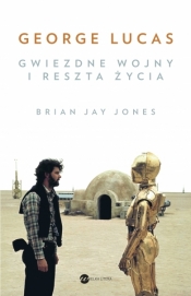 George Lucas. "Gwiezdne wojny" i reszta życia - Brian Jay Jones